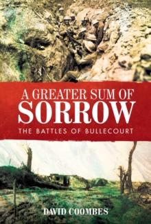 A Greater Sum of Sorrow : The Battles of Bullecourt