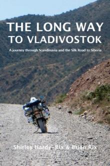 The Long Way to Vladivostok : A Journey Through Scandinavia and the Silk Road to Siberia