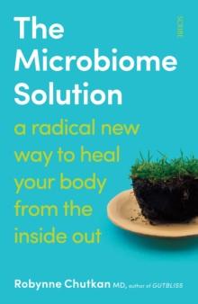 The Microbiome Solution : a radical new way to heal your body from the inside out