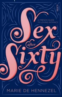 Sex After Sixty : a French guide to loving intimacy