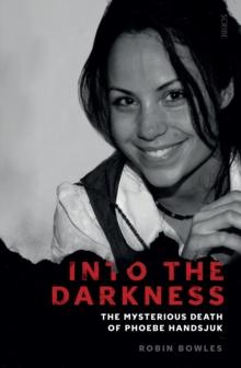 Into the Darkness : the mysterious death of Phoebe Handsjuk