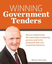 Winning Government Tenders : How to understand the Australian tendering process and write proposals