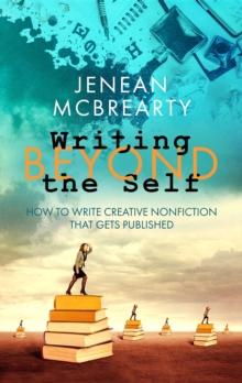 Writing Beyond the Self : How to Write Creative Nonfiction That Gets Published