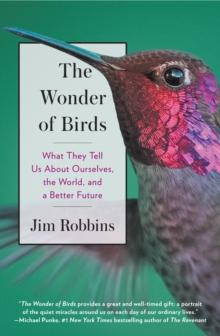 The Wonder of Birds : What They Tell Us About Ourselves, the World, and a Better Future