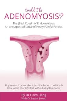 Adenomyosis -The Bad Cousin of Endometriosis : An unsuspected cause of Heavy Painful Periods