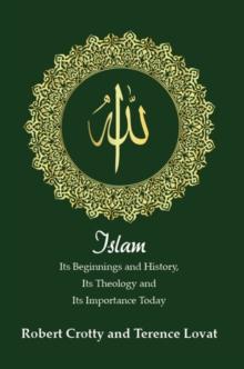 Islam : Its Beginnings and History, Its Theology and Its Importance Today