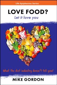 Love Food? Let it love you. : What the diet industry doesn't tell you!