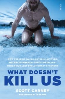 What Doesn't Kill Us : the bestselling guide to transforming your body by unlocking your lost evolutionary strength