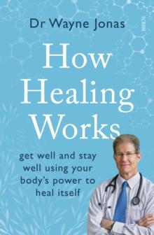 How Healing Works : get well and stay well using your body's power to heal itself