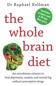 The Whole Brain Diet : the microbiome solution to heal depression, anxiety, and mental fog without prescription drugs