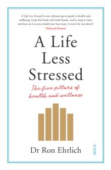 A Life Less Stressed : the five pillars of health and wellness