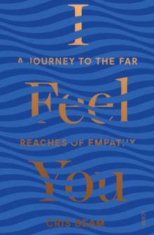 I Feel You : a journey to the far reaches of empathy