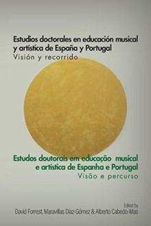 Estudios Doctorales en Educacion Musical y Artistica de Espana y Portugal : Vision y Recorrido