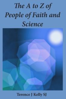 The A to Z of People of Faith and Science : Short Biographies