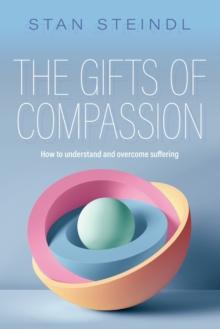 The Gifts of Compassion : How to understand and overcome suffering