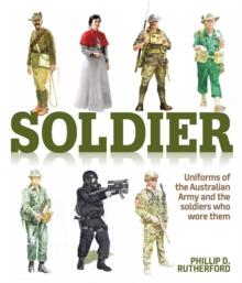 Soldier : Uniforms of the Australian Army and the soldiers who wore them