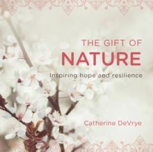 The Gift Of Nature : Inspiring Hope And Resilience