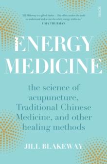 Energy Medicine : the science of acupuncture, Traditional Chinese Medicine, and other healing methods