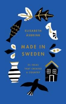 Made in Sweden : 25 ideas that created a country