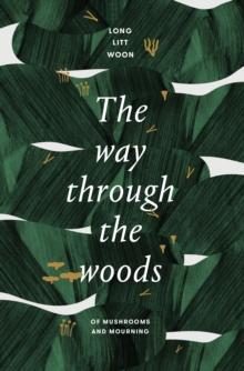 The Way Through the Woods : of mushrooms and mourning