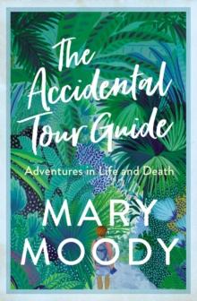 The Accidental Tour Guide : Adventures in Life and Death