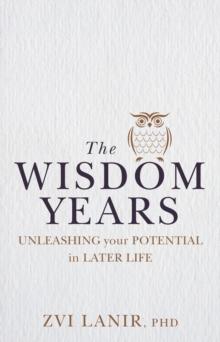 The Wisdom Years : Unleashing Your Potential in Later Life