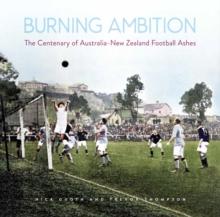 Burning Ambition : The Centenary of Australia-New Zealand Football Ashes