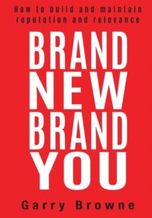 Brand New Brand You : How to build and maintain reputation and relevance