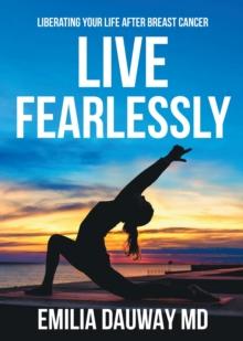 Live Fearlessly : Liberating your life after breast cancer