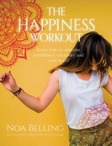 The Happiness Workout : Learn how to optimise confidence, creativity and your brain!