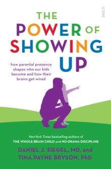 The Power of Showing Up : how parental presence shapes who our kids become and how their brains get wired