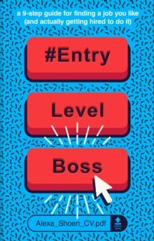 #ENTRYLEVELBOSS : a 9-step guide for finding a job you like (and actually getting hired to do it)