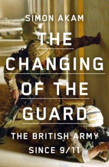 The Changing of the Guard : the British army since 9/11