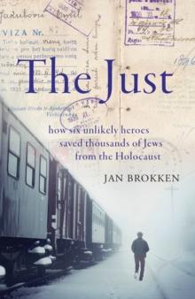 The Just : how six unlikely heroes saved thousands of Jews from the Holocaust