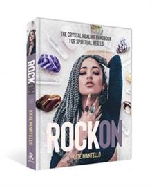 Rock On : The Crystal Healing Handbook for Spiritual Rebels