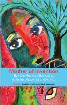 Mother of Invention: How Our Mothers Influenced Us as Feminist Acadamics and Activists