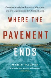 Where the Pavement Ends : Canada's Aboriginal Recovery Movement and the Urgent Need for Reconciliation