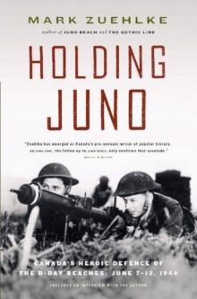 Holding Juno : Canada's Heroic Defence of the D-Day Beaches: June 7-12, 1944