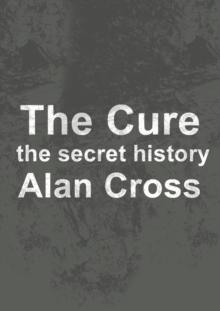 The Cure : the secret history