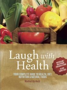 Laugh With Health : The complete guide to health, diet, nutrition and natural foods