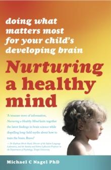 Nurturing A Healthy Mind : Doing What Matters Most for Your Child's Developing Brain