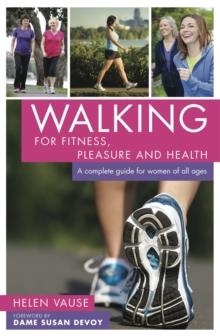 Walking for Fitness, Pleasure and Health : A complete guide for women of all ages