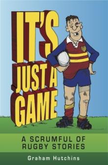 It's Just A Game : A scrumful of rugby stories