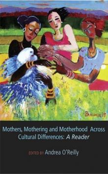 Mothers, Mothering and Motherhood Across Cultural Differences : A Reader