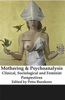 Mothering and Psychoanalysis: Clinical, Sociological and Feminist Perspectives