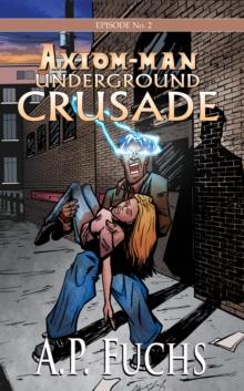 Axiom-man: Underground Crusade: A Superhero Novel [Axiom-man Saga Episode No. 2]