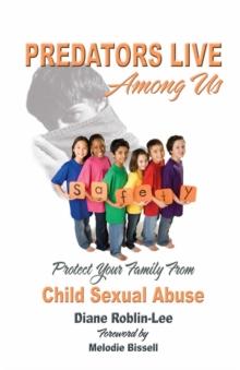 Predators Live Among us : Protect Your Family from Child Sex Abuse