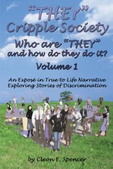 "THEY" Cripple Society Volume 1: Who are "THEY" and how do they do it? An Expose in True to Life Narrative Exploring Stories of Discrimination