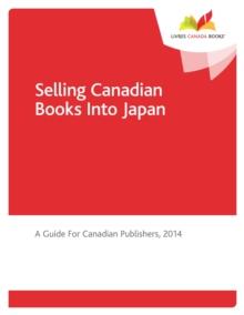 Selling Canadian Books Into Japan : A Guide for Canadian Publishers, 2014