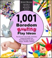 1,001 Boredom Busting Play Ideas: Free and Low Cost Activities, Crafts, Games, and Family Fun That Will Help You Raise Happy, Healthy Children : It's All Kid's Play